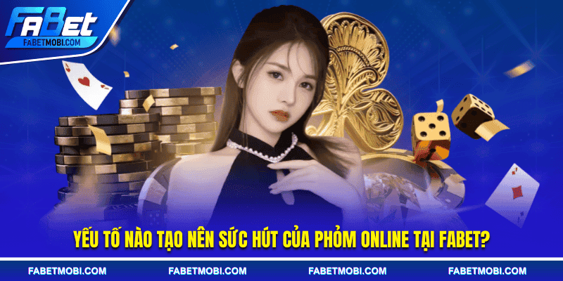 Yếu tố nào tạo nên sức hút của phỏm online tại Fabet?